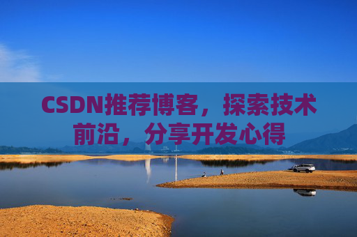 CSDN推荐博客，探索技术前沿，分享开发心得
